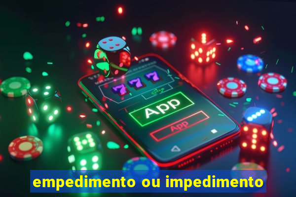 empedimento ou impedimento